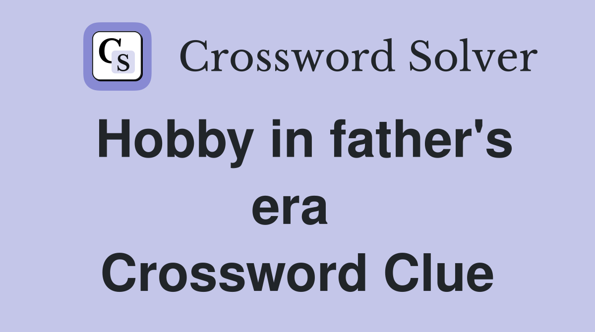 Hobby in father's era  Crossword Clue