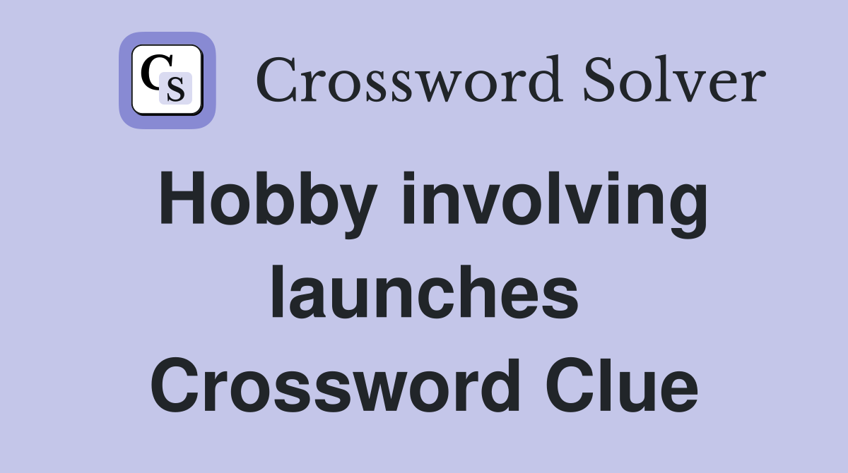 Hobby involving launches Crossword Clue