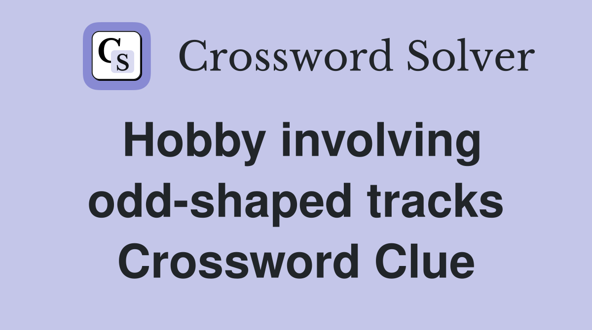 Hobby involving odd-shaped tracks Crossword Clue