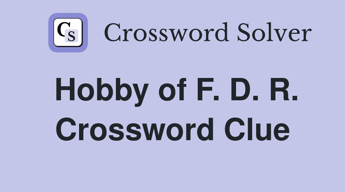 Hobby of F. D. R. Crossword Clue