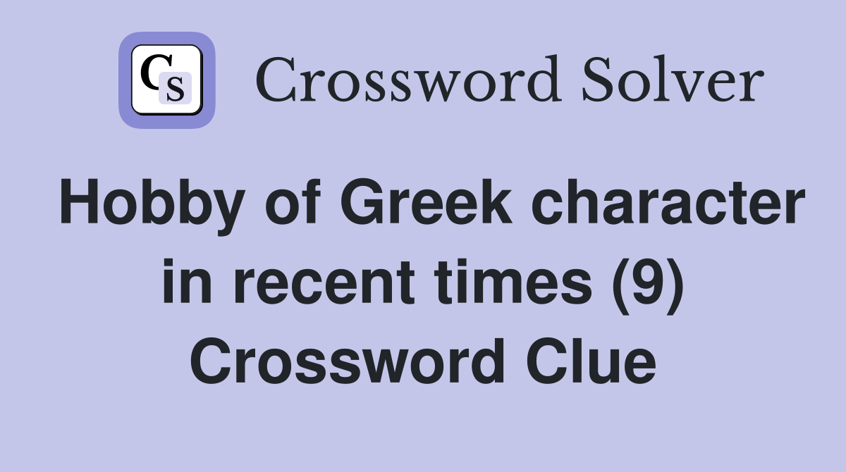 Hobby of Greek character in recent times (9) Crossword Clue
