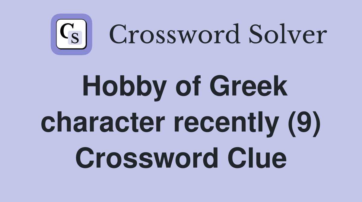 Hobby of Greek character recently (9) Crossword Clue