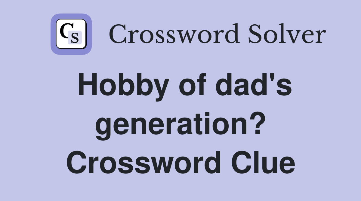 Hobby of dad's generation? Crossword Clue