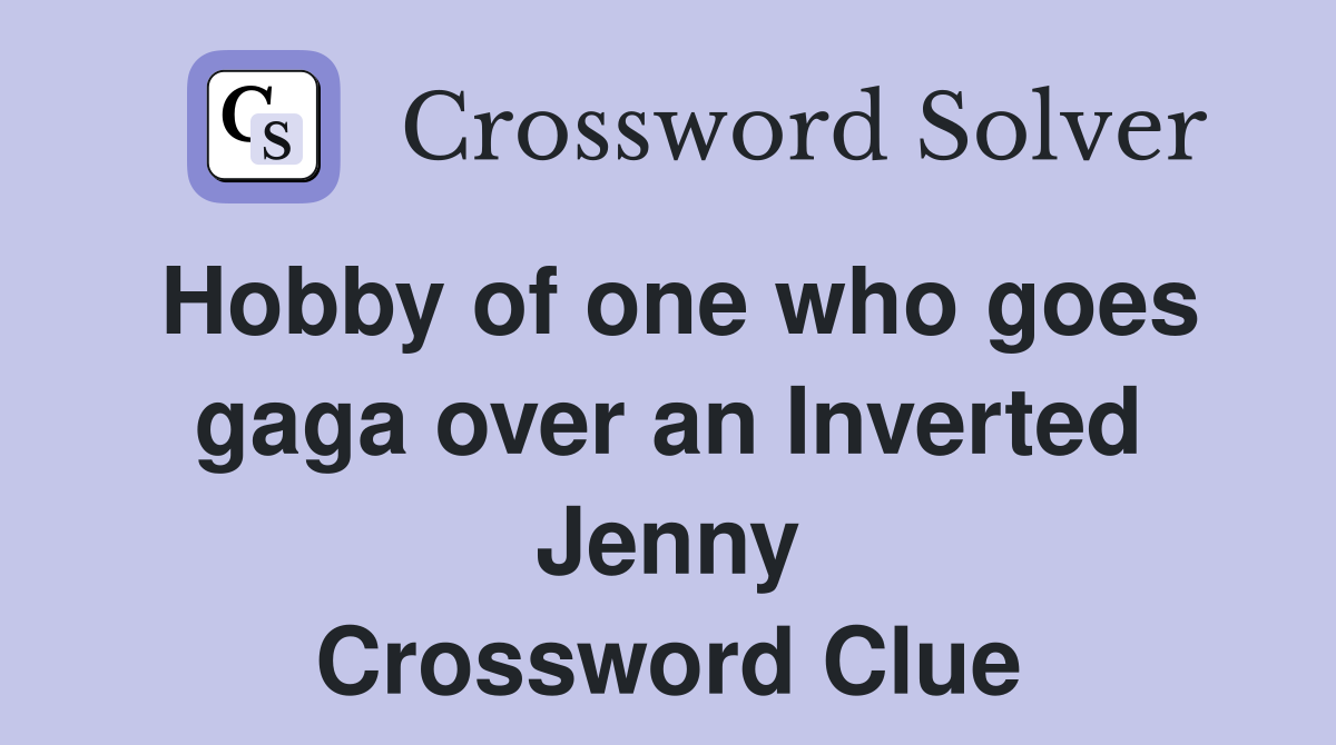 Hobby of one who goes gaga over an Inverted Jenny Crossword Clue