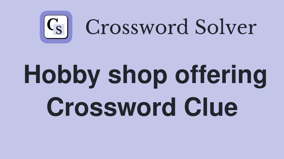 Hobby shop offering Crossword Clue