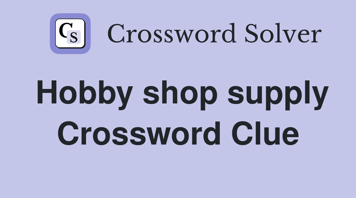 Hobby shop supply Crossword Clue