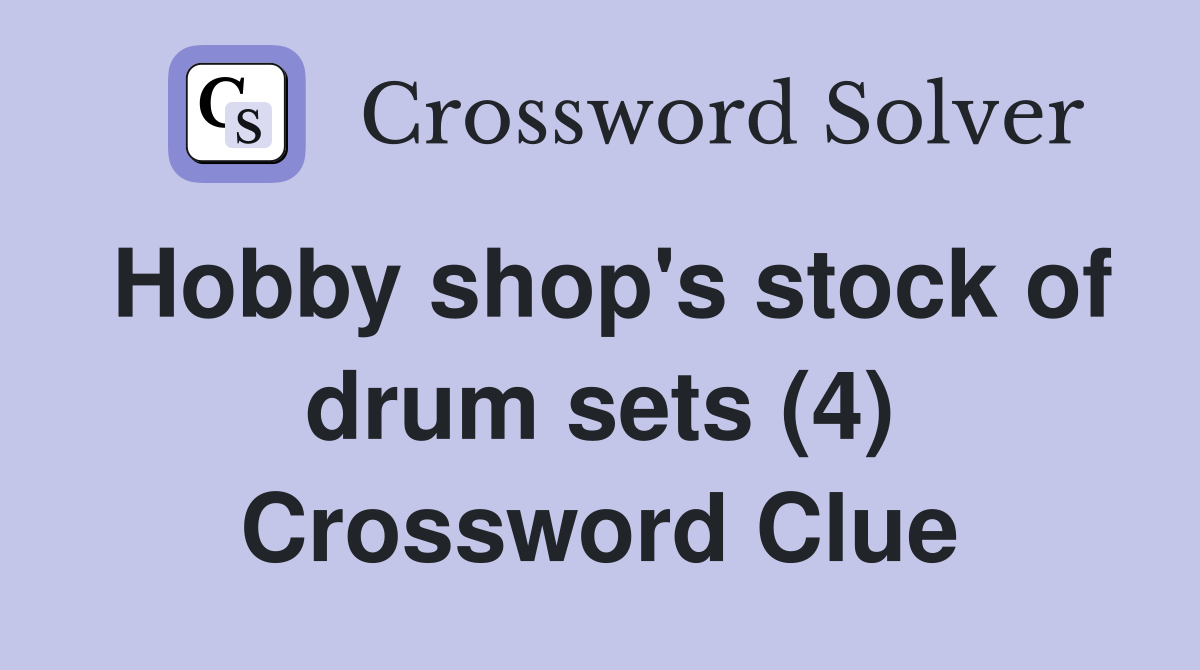 Hobby shop's stock of drum sets (4) Crossword Clue