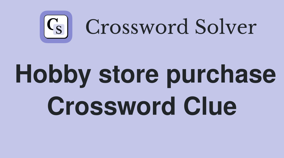 Hobby store purchase Crossword Clue