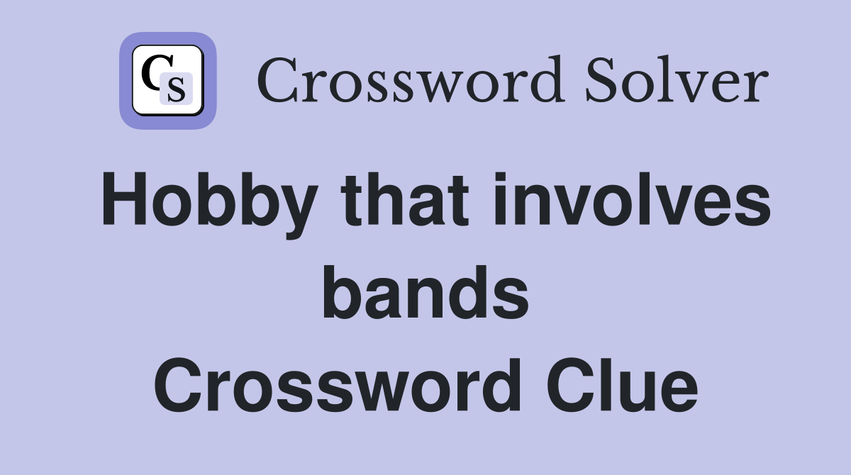 Hobby that involves bands Crossword Clue