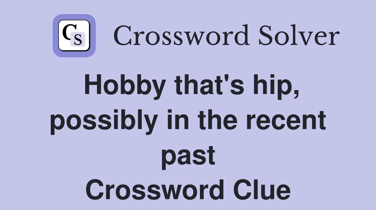 Hobby that's hip, possibly in the recent past Crossword Clue