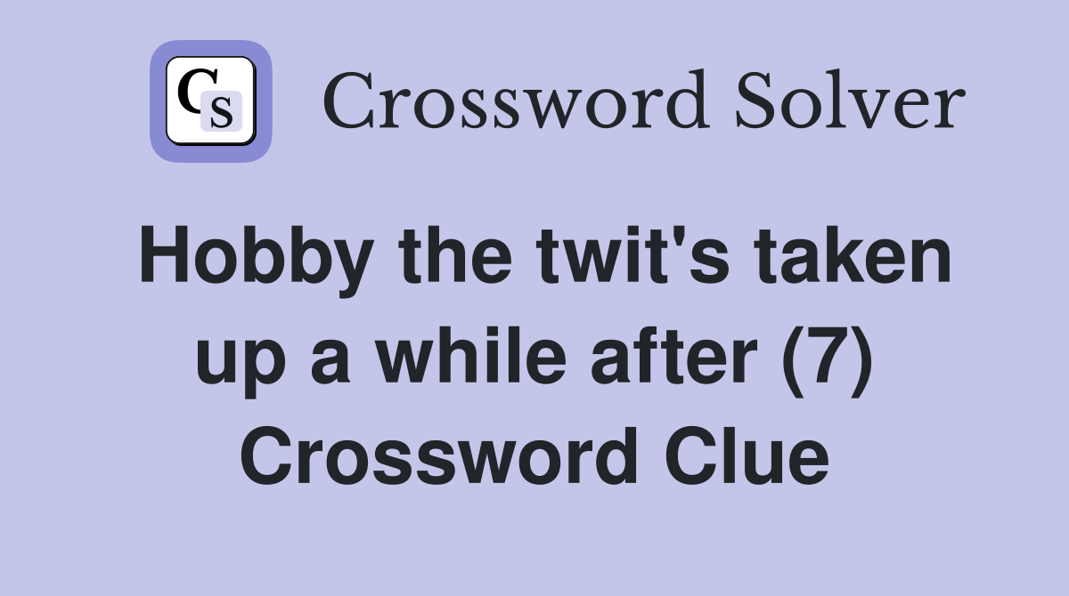 Hobby the twit's taken up a while after (7) Crossword Clue