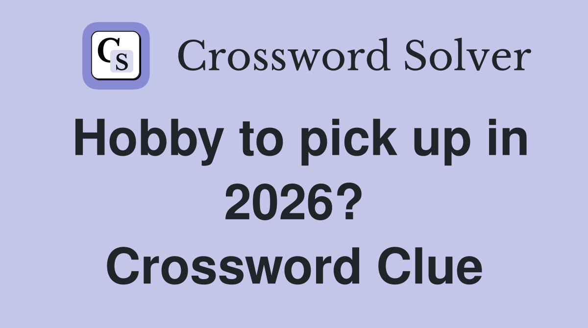 Hobby to pick up in 2026? Crossword Clue