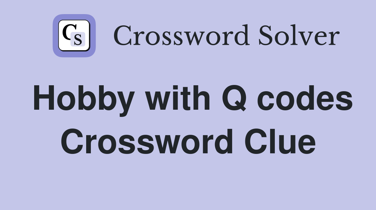 Hobby with Q codes Crossword Clue