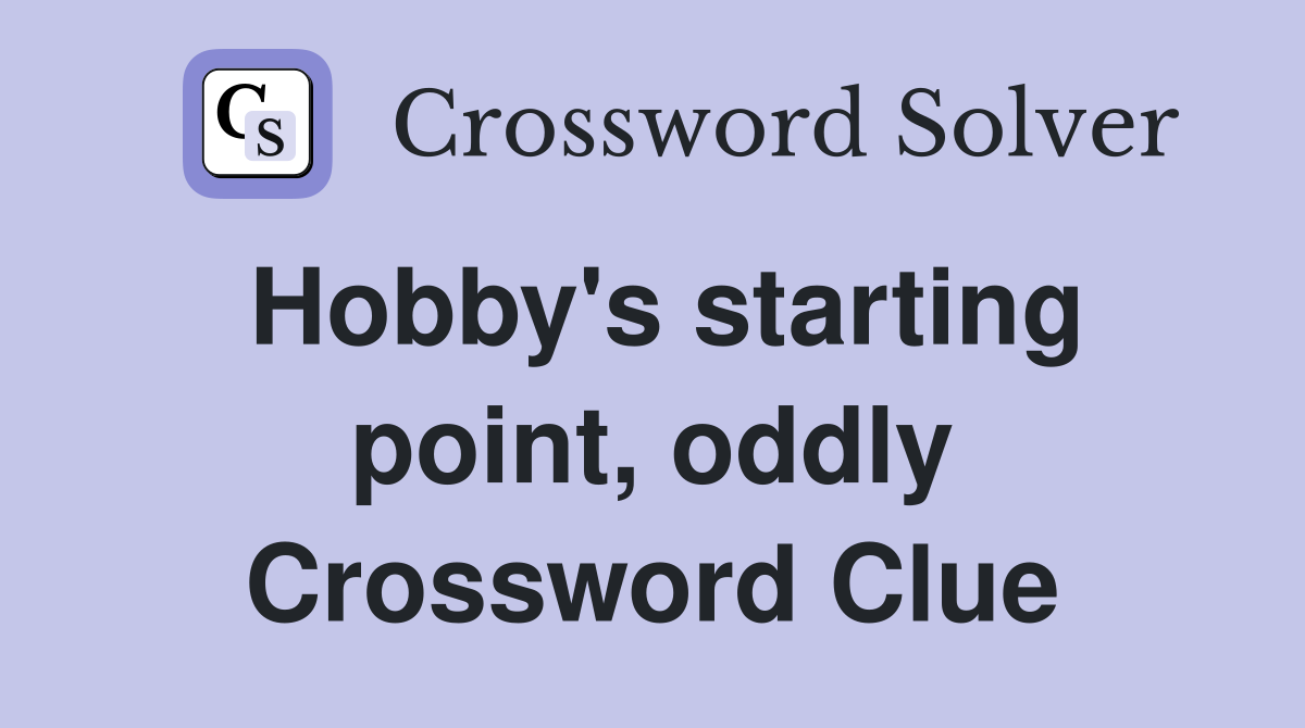 Hobby's starting point, oddly Crossword Clue