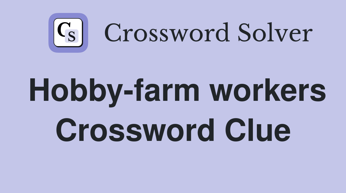 Hobby-farm workers Crossword Clue