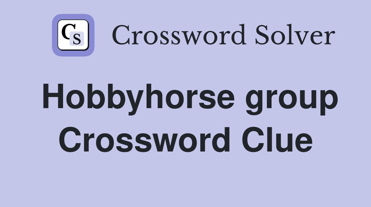 Hobbyhorse group Crossword Clue