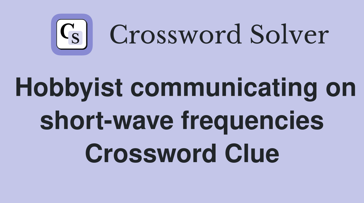 Hobbyist communicating on short-wave frequencies Crossword Clue
