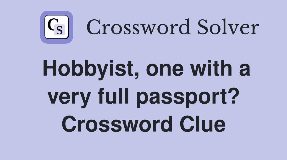 Hobbyist, one with a very full passport? Crossword Clue