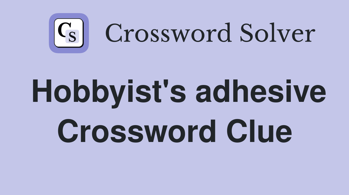 Hobbyist's adhesive Crossword Clue