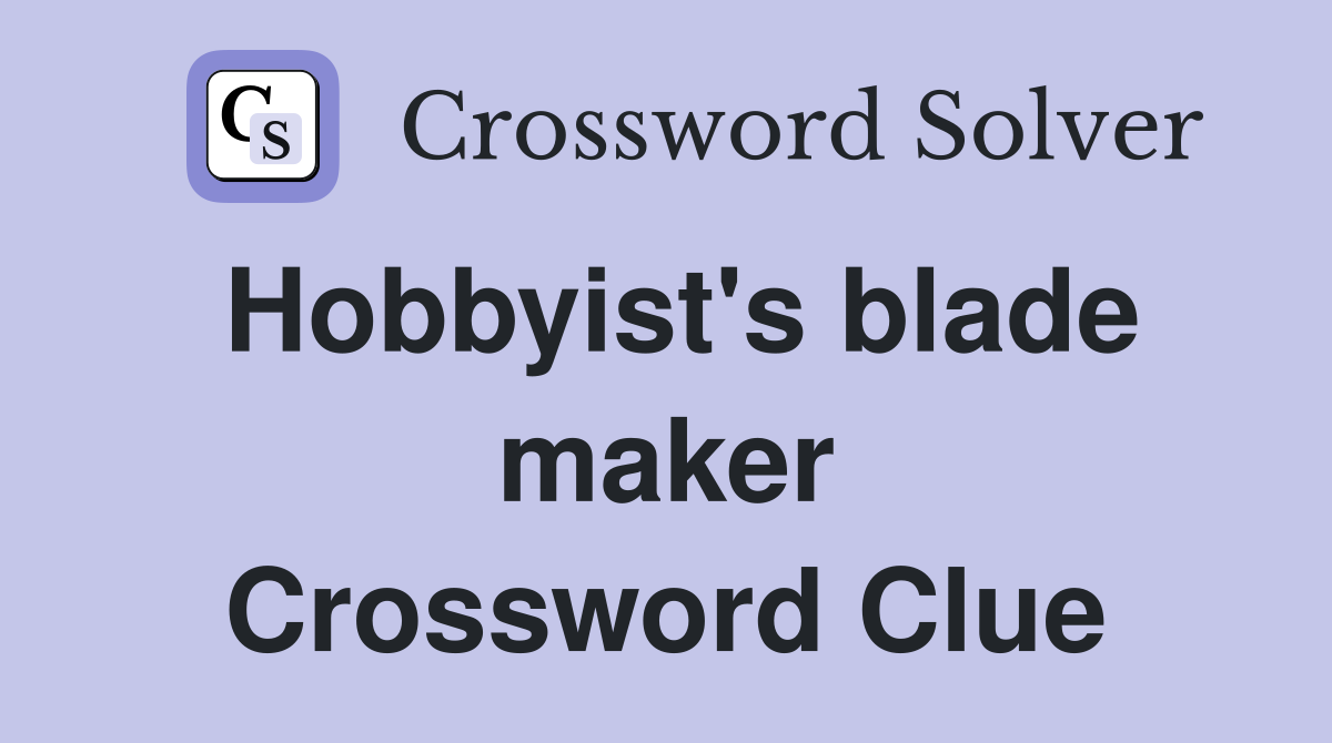 Hobbyist's blade maker Crossword Clue