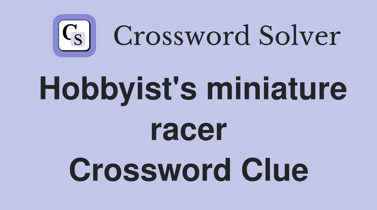 Hobbyist's miniature racer Crossword Clue