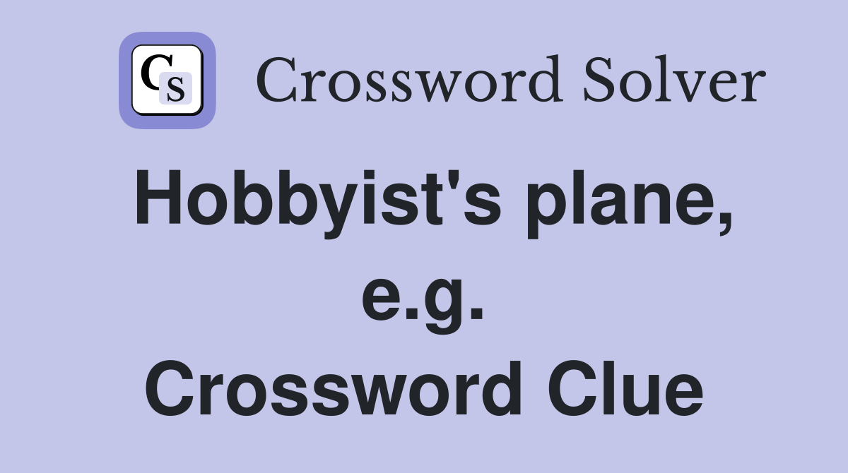 Hobbyist's plane, e.g. Crossword Clue