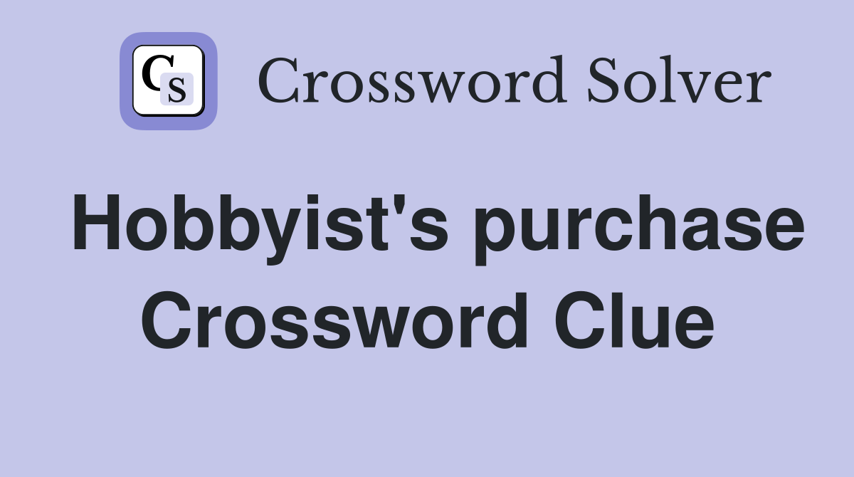 Hobbyist's purchase Crossword Clue