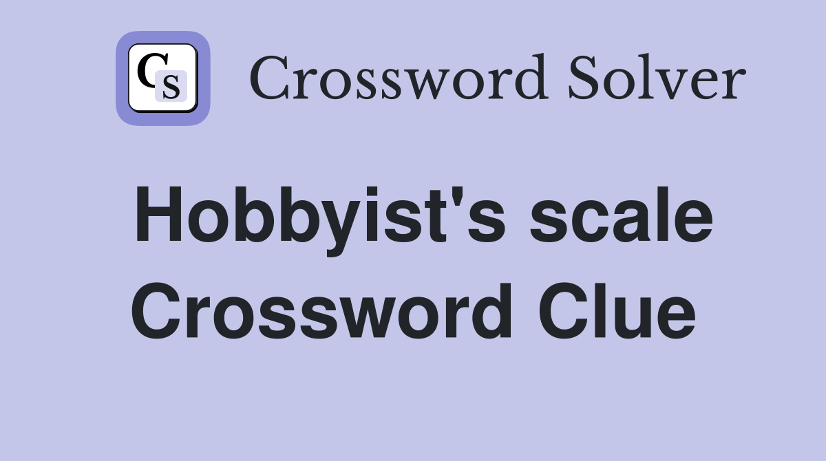 Hobbyist's scale Crossword Clue
