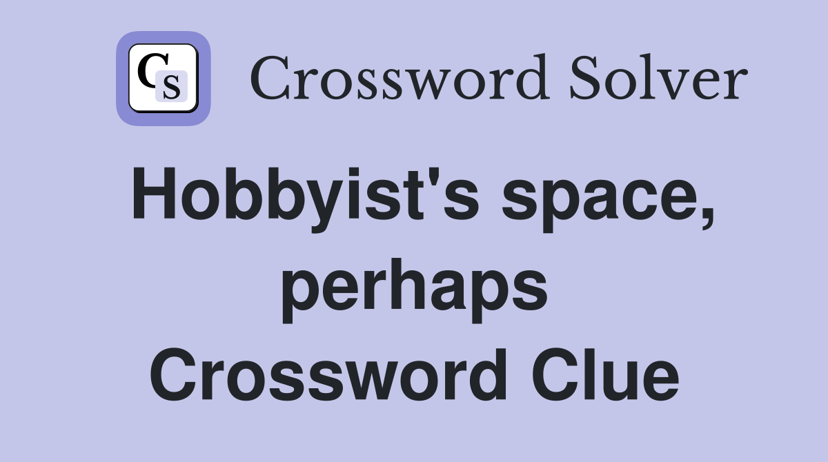 Hobbyist's space, perhaps Crossword Clue
