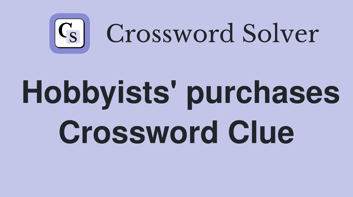 Hobbyists' purchases Crossword Clue