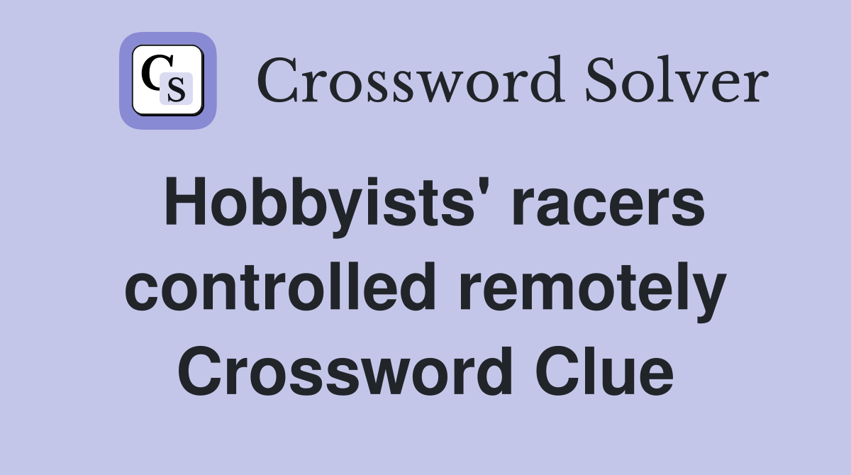 Hobbyists' racers controlled remotely Crossword Clue