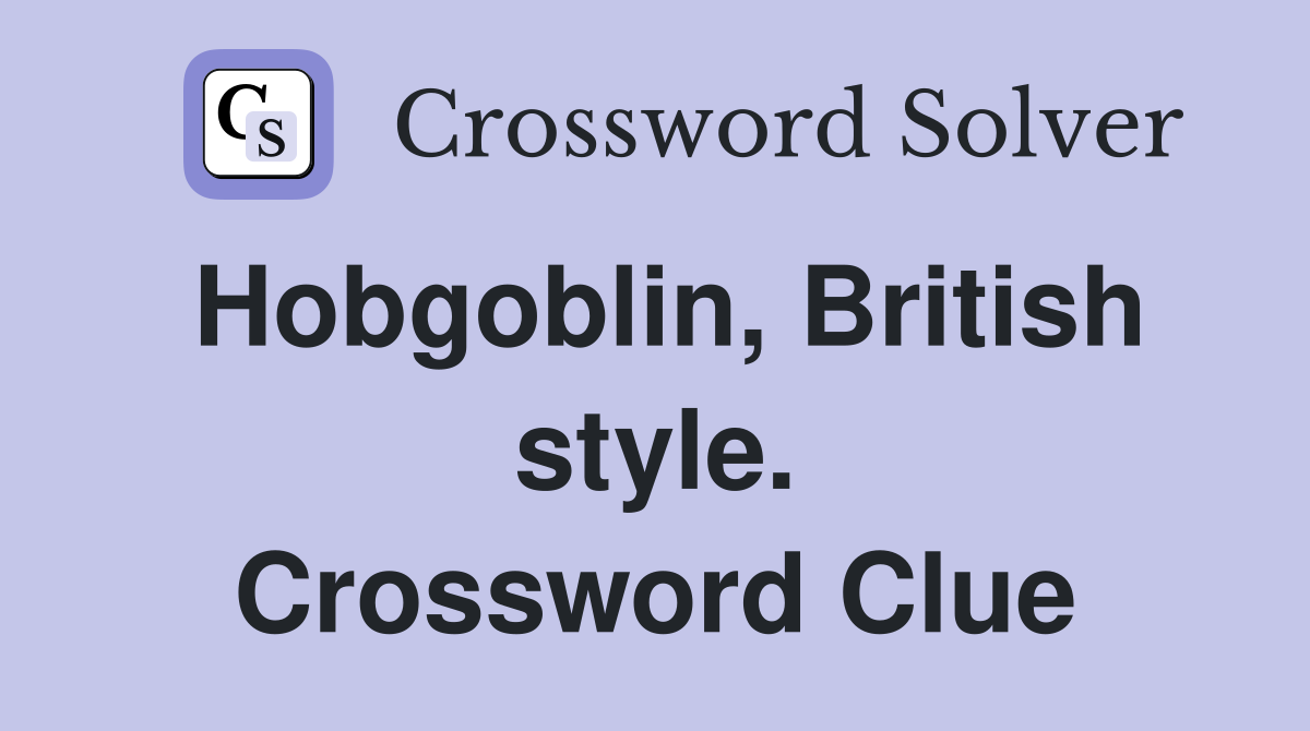 Hobgoblin, British style. Crossword Clue