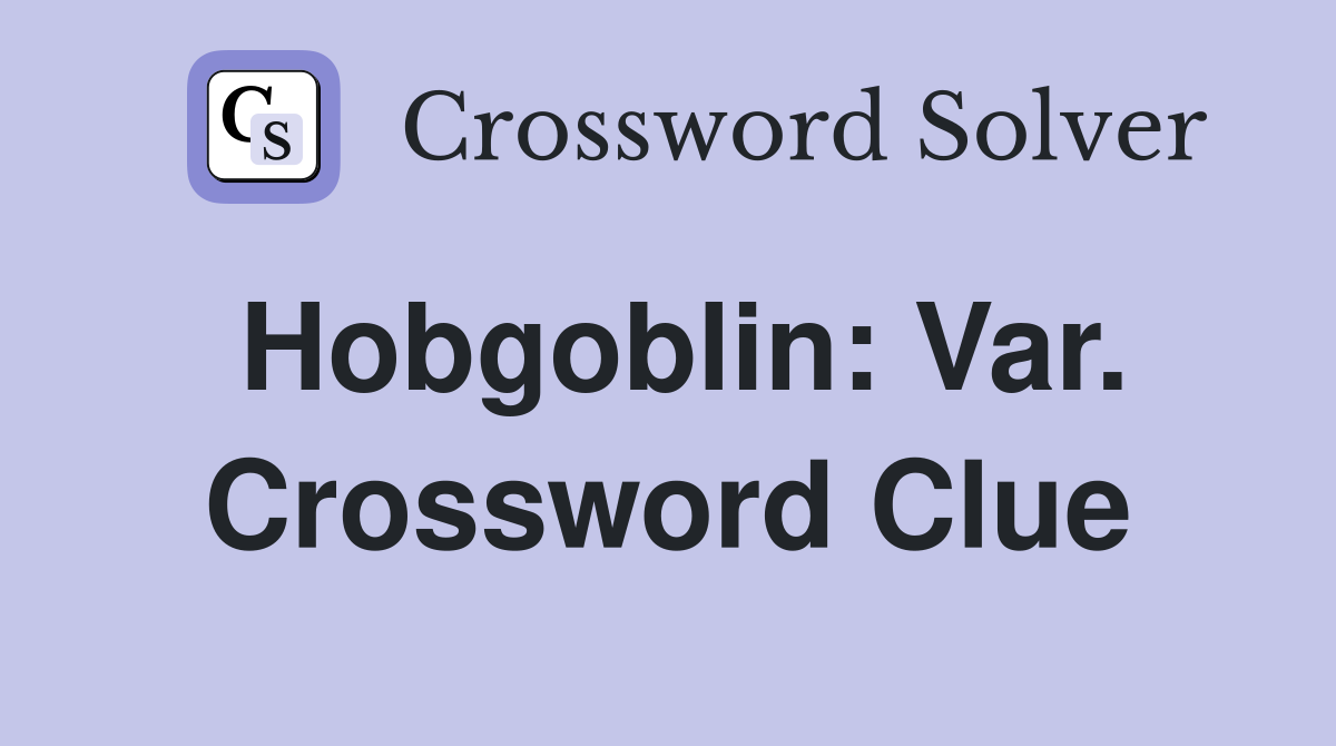 Hobgoblin: Var. Crossword Clue