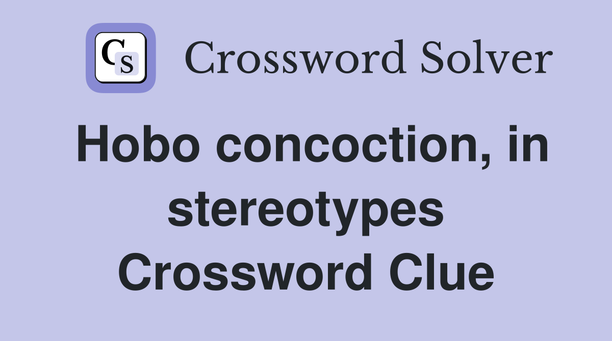 Hobo concoction, in stereotypes Crossword Clue