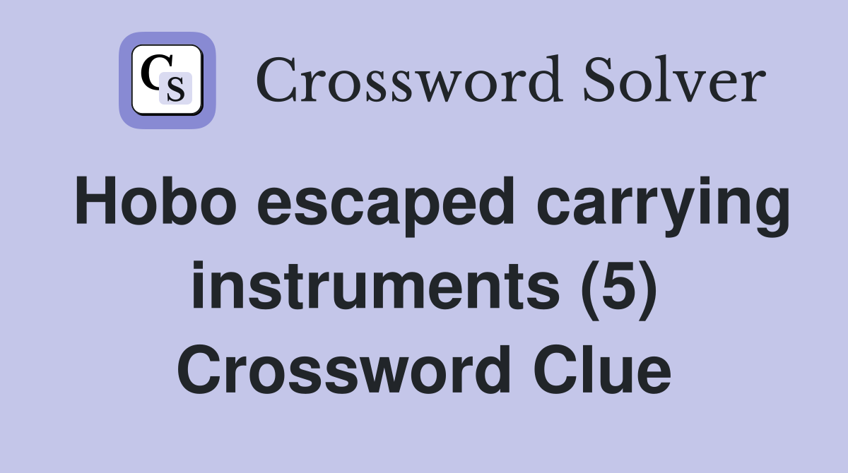 Hobo escaped carrying instruments (5) Crossword Clue