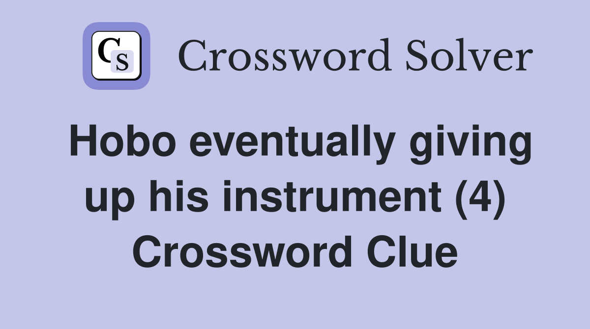 Hobo eventually giving up his instrument (4) Crossword Clue