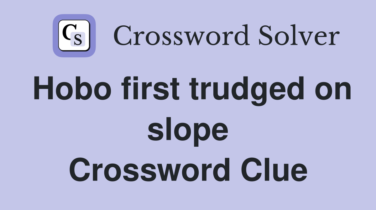 Hobo first trudged on slope Crossword Clue