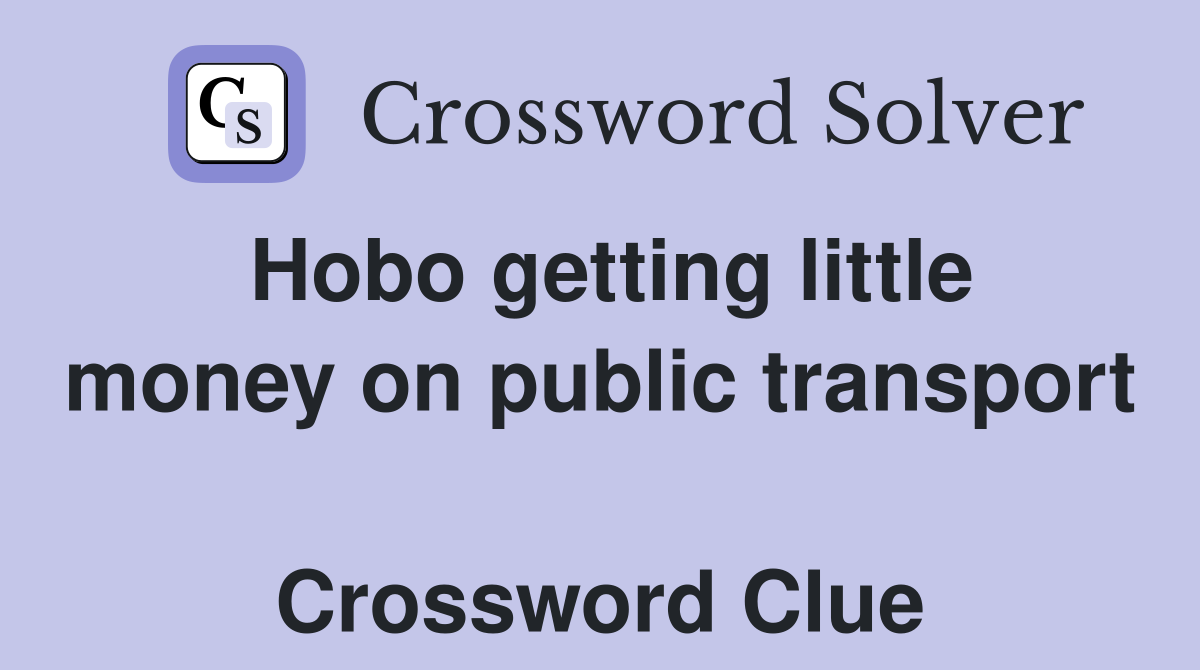 Hobo getting little money on public transport  Crossword Clue