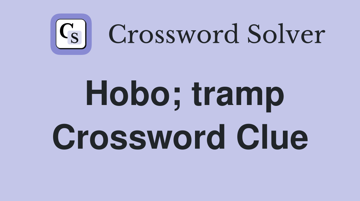 Hobo; tramp Crossword Clue