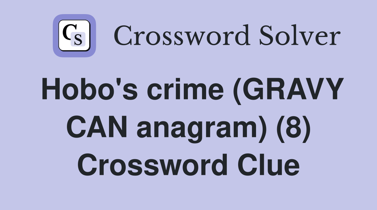 Hobo's crime (GRAVY CAN anagram) (8) Crossword Clue