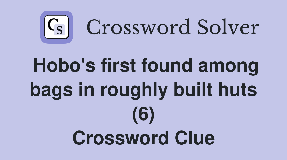Hobo's first found among bags in roughly built huts (6) Crossword Clue