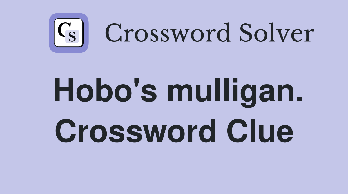 Hobo's mulligan. Crossword Clue