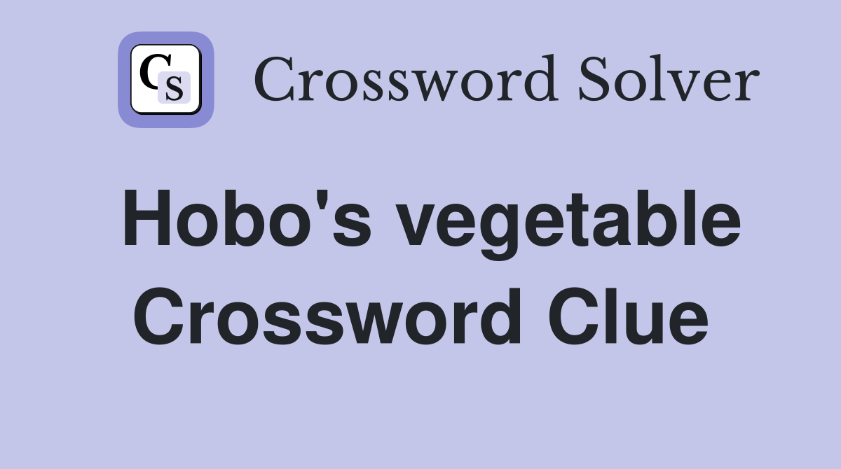 Hobo's vegetable Crossword Clue