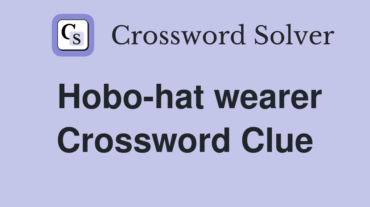 Hobo-hat wearer Crossword Clue