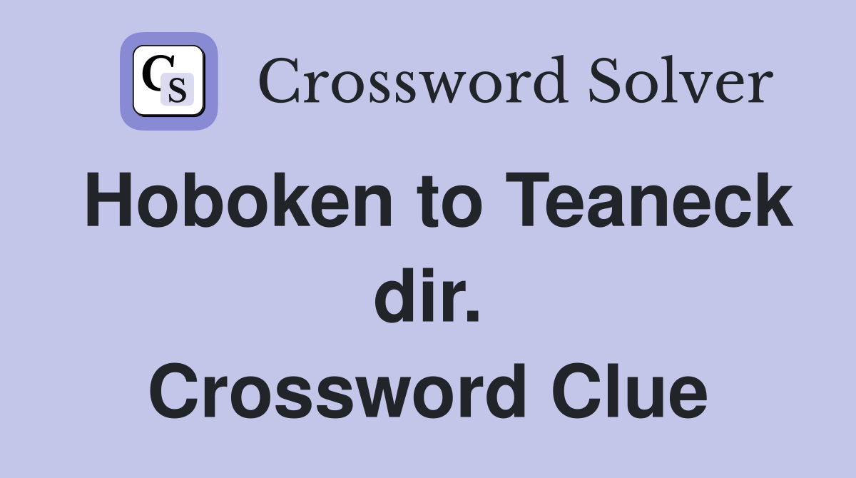 Hoboken to Teaneck dir. Crossword Clue
