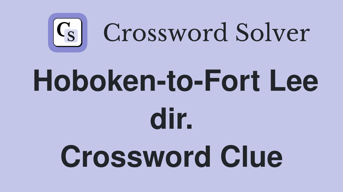 Hoboken-to-Fort Lee dir. Crossword Clue