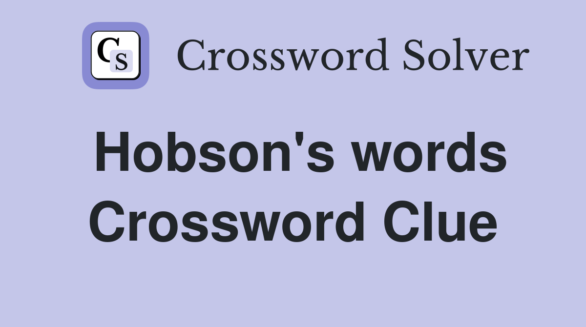 Hobson's words Crossword Clue