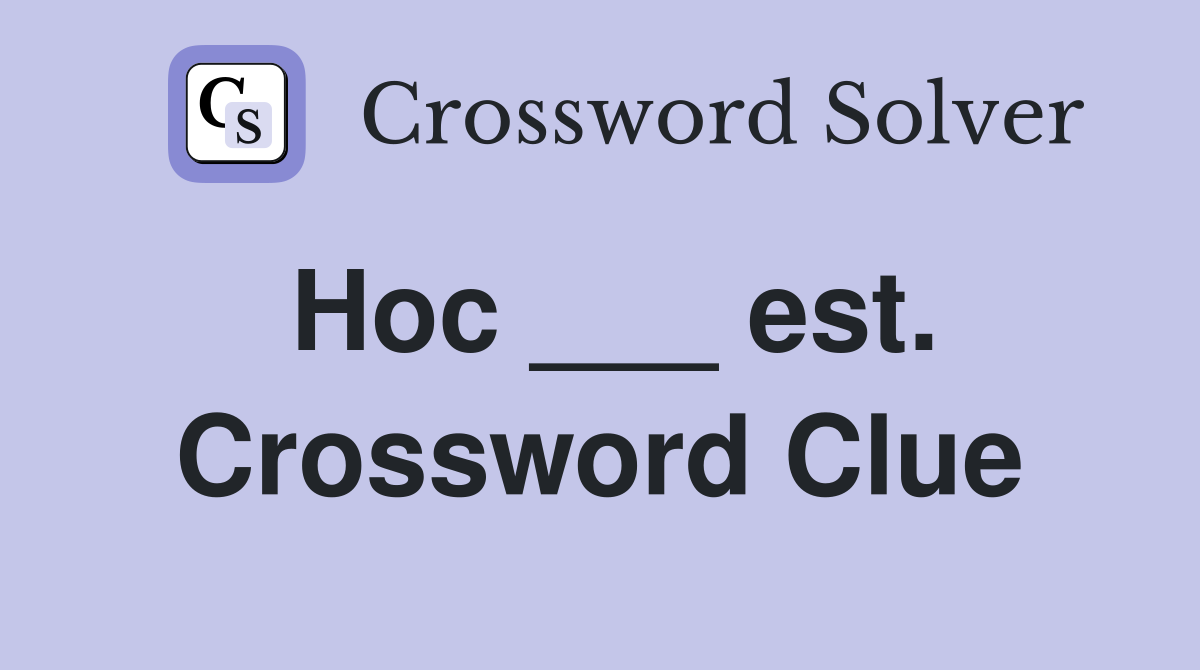 Hoc ___ est. Crossword Clue