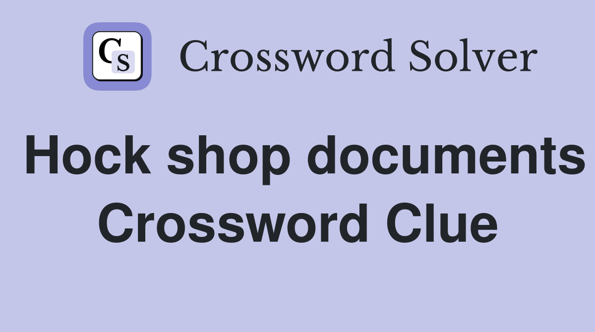 Hock shop documents Crossword Clue
