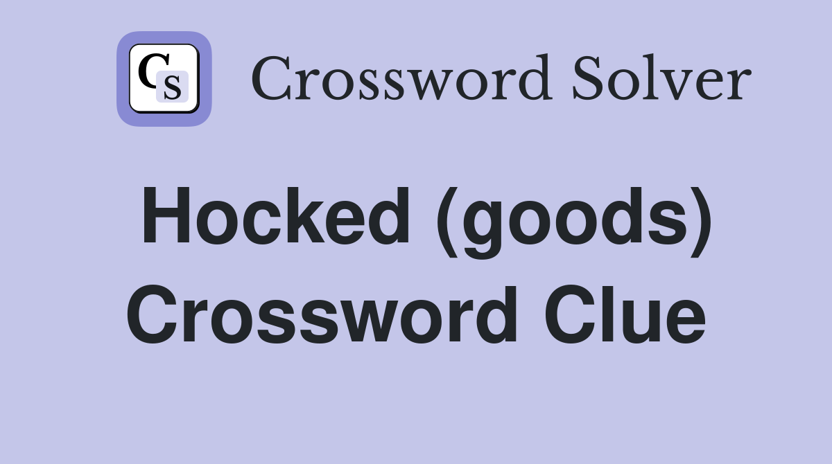 Hocked (goods) Crossword Clue